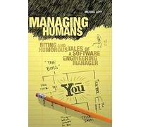 Managing Humans: Biting and Humorous Tales of a Software Engineering Manager