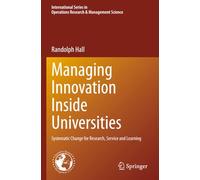 Managing Innovation Inside Universities: Systematic Change for Research, Service and Learning (International Series in Operations Research & Management Science)
