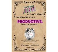 Managing Journal a day's time to become more productive, better organized.: "A day's time becomes much more efficient when it is carefully managed."