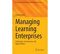 Managing Learning Enterprises: Challenges, Controversies and Opportunities (Knowledge Management and Organizational Learning)