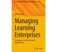 Managing Learning Enterprises: Challenges, Controversies and Opportunities (Knowledge Management and Organizational Learning)