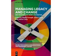 Managing Legacy and Change: New Frontiers for Theory and Practice: 2 (De Gruyter Studies in Organizational and Management History, 2)