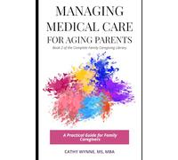 Managing Medical Care for Aging Parents: A Practical Guide for Family Caregivers (Complete Family Caregiving Library)
