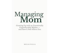 Managing Mom: Growing Up with an Emotionally Unpredictable Mother - and How It Still Affects You