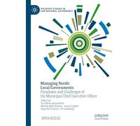 Managing Nordic Local Governments: Paradoxes and Challenges of the Municipal Chief Executive Officer (Palgrave Studies in Sub-National Governance)
