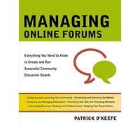 Managing Online Forums: Everything You Need to Know to Create and Run Successful Community Discussion Boards