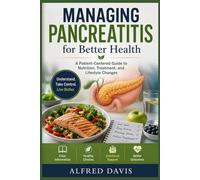 Managing Pancreatitis for Better Health: A Patient-Centered Guide to Nutrition, Treatment, and Lifestyle Changes