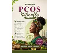 MANAGING PCOS NATURALLY IN NIGERIA: A Practical Guide to Nigerian Foods, Hormone Balance, Healthy Weight Management, Fertility Support, Blood Sugar Control, and Sustainable Lifestyle Habits for Women