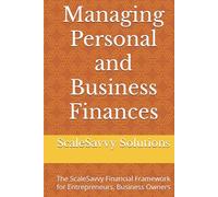 Managing Personal and Business Finances: The ScaleSavvy Financial Framework for Entrepreneurs, Business Owners (ScaleSavvy Solutions)