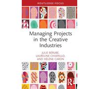 Managing Projects in the Creative Industries (Routledge Research in the Creative and Cultural Industries)