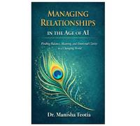 Managing Relationships in the Age of AI: Understanding Ego, Emotion, and Connection in a Digital World