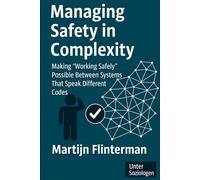 Managing Safety in Complexity: Making ‘Working Safely’ Possible Between Systems That Speak Different Codes (Risk + Safety / Sociology)