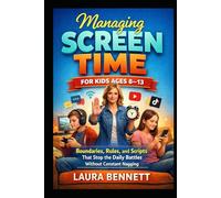 Managing Screen Time for Kids Ages 8-13: Boundaries, Rules, and Scripts That Stop the Daily Battles Without Constant Nagging