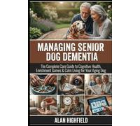 Managing Senior Dog Dementia: Your Complete Care Guide to Cognitive Health, Gentle Enrichment Games & Calm Living for Your Aging Dog With Dementia | Brain Boosting Fun Excercises For Your Best Buddy