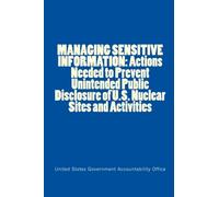 MANAGING SENSITIVE INFORMATION: Actions Needed to Prevent Unintended Public Disclosure of U.S. Nuclear Sites and Activities