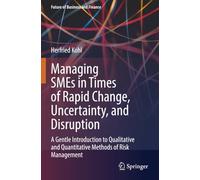 Managing SMEs in Times of Rapid Change, Uncertainty, and Disruption: A Gentle Introduction to Qualitative and Quantitative Methods of Risk Management (Future of Business and Finance)