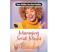 Managing Social Media (Teen Online Survival Guides)