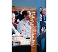 Managing Stage Fright: A Handbook for Speakers, Instructors, Coaches and Bystanders