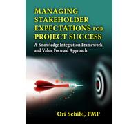 Managing Stakeholder Expectations: A Knowledge Integration Framework and Value Focused Approach