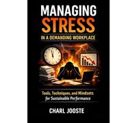 Managing Stress in a Demanding Workplace: Practical Strategies for Thriving Under Pressure (Business and Life Skills)