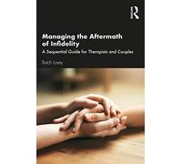 Managing the Aftermath of Infidelity: A Sequential Guide for Therapists and Couples