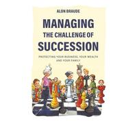 Managing the Challenge of Succession: Protecting Your Business, Your Wealth and Your Family
