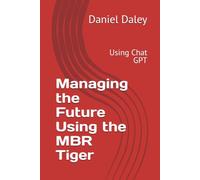 Managing the Future Using the MBR Tiger: Using Chat GPT (Implementing Mission Based Reliability Using the MBR Tiger)