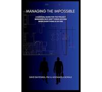 Managing the Impossible: A Survival Guide for Project Managers Who Keep Things Moving When Everything's on Fire
