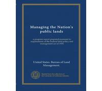 Managing the Nation's public lands: a program report prepared pursuant to requirements of the Federal land policy and management act of 1976