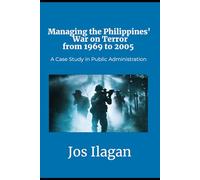 Managing the Philippines' War on Terror from 1969 to 2005: A Case Study in Public Administration