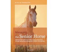 Managing the Senior Horse: Maintain the health and vitality of your aging horse through appropriate management, nutrition, and exercise.