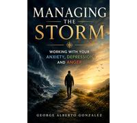Managing the Storm: Working With Your Anxiety, Depression, and Anger