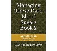 Managing These Darn Blood Sugars Book 2: Days One Through Seven