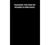 Managing this team of wizards is pure magic.