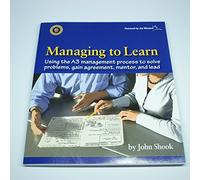 Managing to Learn: Using the A3 Management Process to Solve Problems, Gain Agreement, Mentor and Lead