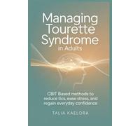 Managing Tourette Syndrome in Adults: CBIT Based Methods to Reduce Tics, Ease Stress, and Regain Everyday Confidence