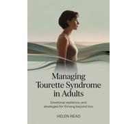 Managing Tourette Syndrome in Adults: Emotional Resilience, and Strategies for Thriving Beyond Tics