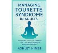 MANAGING TOURETTE SYNDROME IN ADULTS: Proven CBIT Strategies to Reduce Tics, Ease Stress, and Regain Everyday Confidence