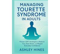 MANAGING TOURETTE SYNDROME IN ADULTS: Proven CBIT Strategies to Reduce Tics, Ease Stress, and Regain Everyday Confidence