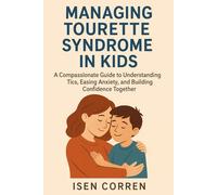 Managing Tourette Syndrome in Kids: A Compassionate Guide to Understanding Tics, Easing Anxiety, and Building Confidence Together