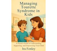 Managing Tourette Syndrome in Kids: A Parent’s Guide to Understanding, Supporting, and Empowering Your Child