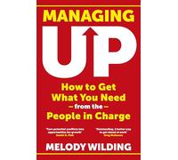 Managing Up: How to Get What You Need from the People in Charge