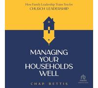 Managing Your Households Well: How Family Leadership Trains You for Church Leadership