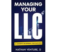 Managing Your LLC: A Leader's Blueprint for Success (The LLC Business Mastery Collection)