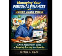 Managing your personal finance with Quicken Classic Deluxe: A non-accountants Guide to budgeting, Tracking, and Reporting