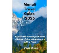 Manali Travel Guide 2025: Explore the Himalayan Charm - Nature, Culture & Adventure in One Place (ULTIMATE TOURIST GUIDEBOOK)