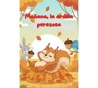 Mañana, la ardilla perezosa: Un cuento infantil divertido sobre la pereza, la responsabilidad y aprender a hacer hoy lo que no puede quedar para mañana.