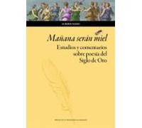 Mañana serán miel. Estudios y comentarios sobre poesía del Siglo de Oro