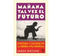 Mañana tal vez el futuro: Escritoras y outsiders en la guerra española (Historia)