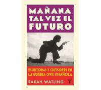 Mañana tal vez el futuro: Escritoras y outsiders en la guerra española (Historia)